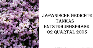 Japanische Gedichte – Tankas – Entstehungsphase 02 Quartal 2005