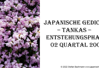 Japanische Gedichte – Tankas – Entstehungsphase 02 Quartal 2009